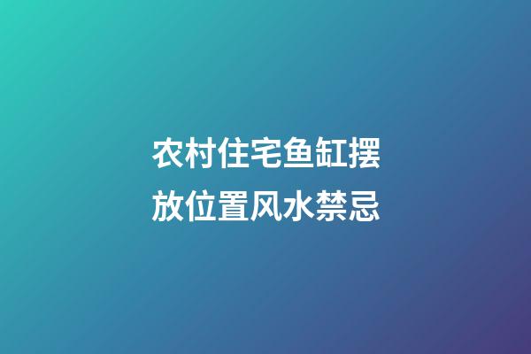 农村住宅鱼缸摆放位置风水禁忌