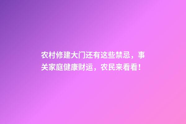 农村修建大门还有这些禁忌，事关家庭健康财运，农民来看看！