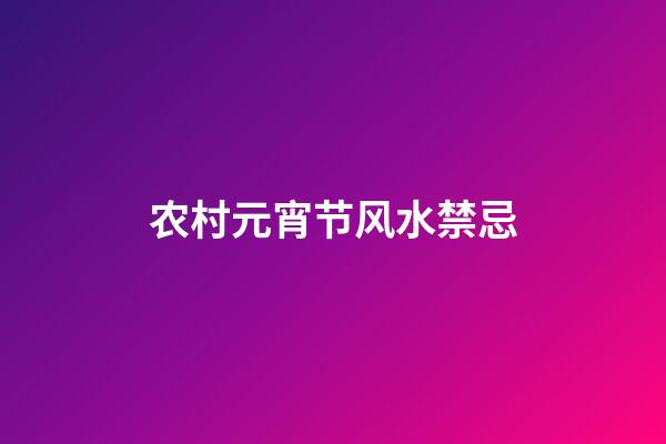 农村元宵节风水禁忌