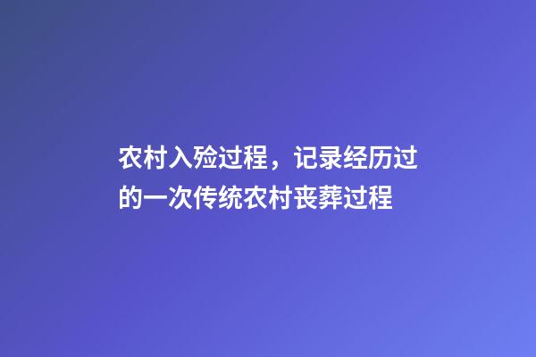 农村入殓过程，记录经历过的一次传统农村丧葬过程-第1张-观点-玄机派