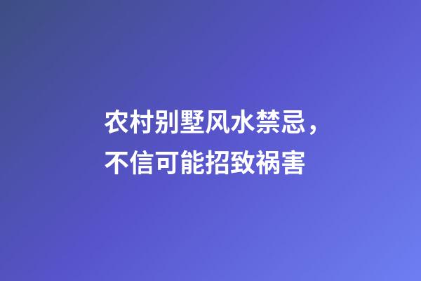 农村别墅风水禁忌，不信可能招致祸害