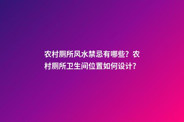 农村厕所风水禁忌有哪些？农村厕所卫生间位置如何设计？