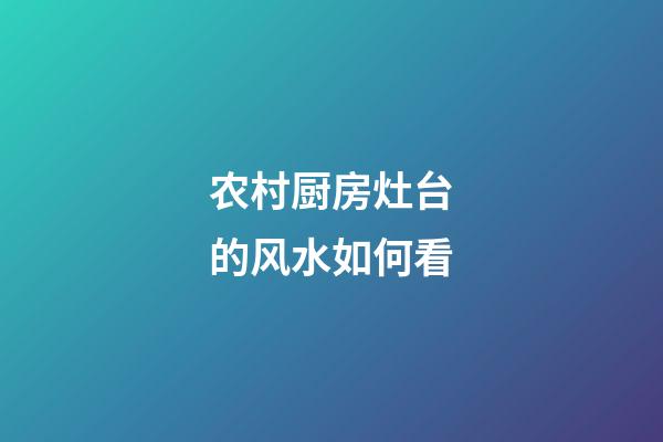 农村厨房灶台的风水如何看