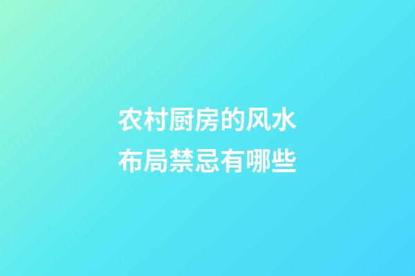 农村厨房的风水布局禁忌有哪些