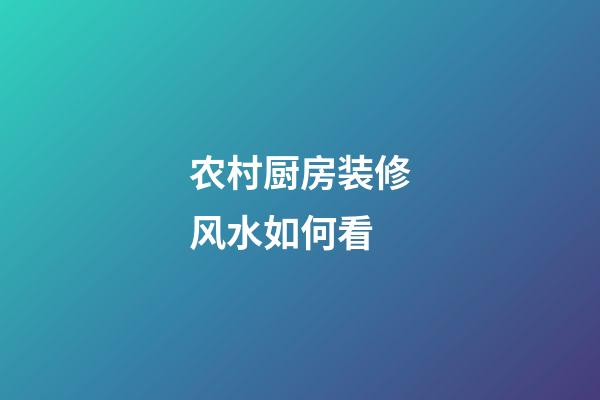 农村厨房装修风水如何看