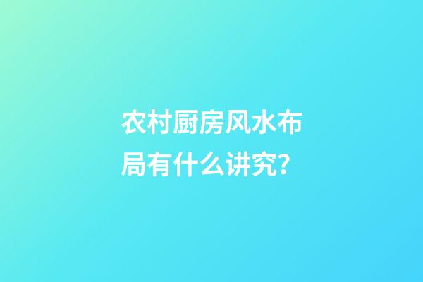农村厨房风水布局有什么讲究？