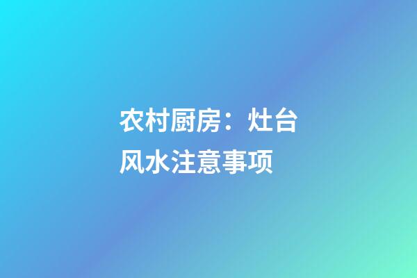 农村厨房：灶台风水注意事项