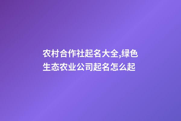 农村合作社起名大全,绿色生态农业公司起名怎么起-第1张-观点-玄机派