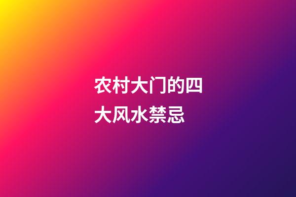 农村大门的四大风水禁忌