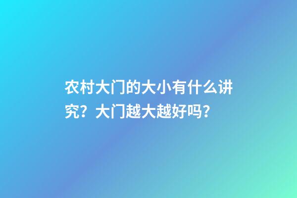 农村大门的大小有什么讲究？大门越大越好吗？