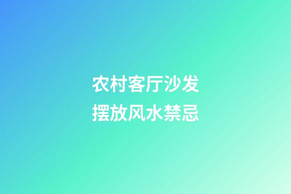 农村客厅沙发摆放风水禁忌