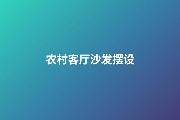 农村客厅沙发摆设