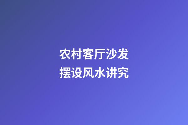农村客厅沙发摆设风水讲究
