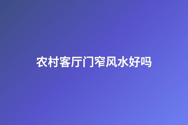 农村客厅门窄风水好吗