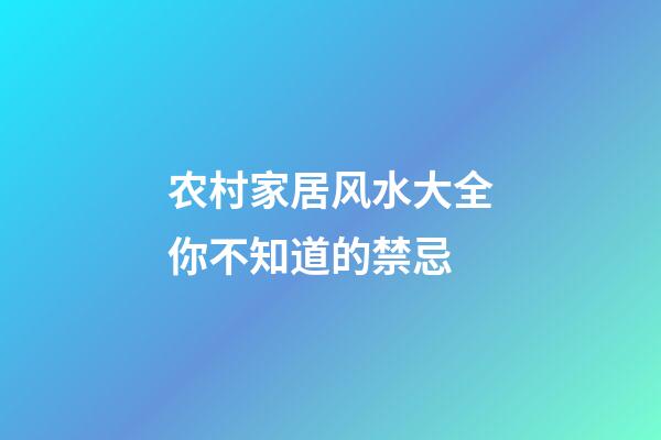 农村家居风水大全你不知道的禁忌