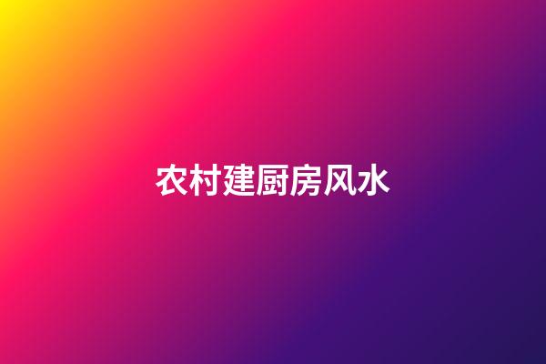 农村建厨房风水