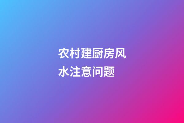 农村建厨房风水注意问题