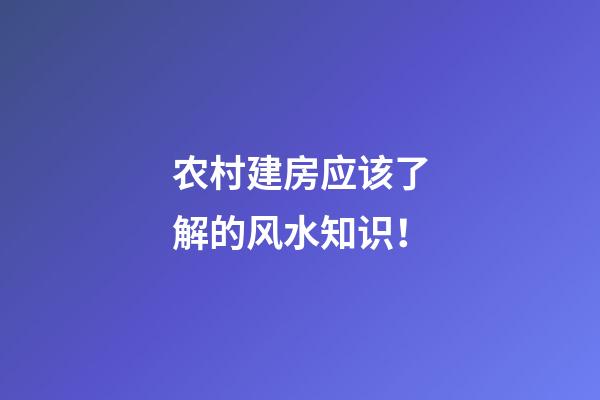 农村建房应该了解的风水知识！
