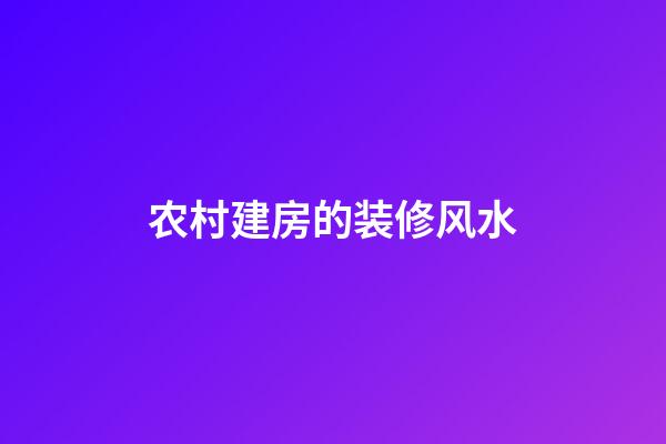 农村建房的装修风水