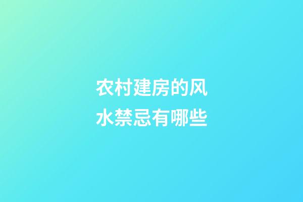 农村建房的风水禁忌有哪些