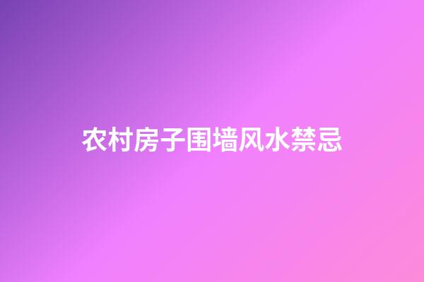 农村房子围墙风水禁忌