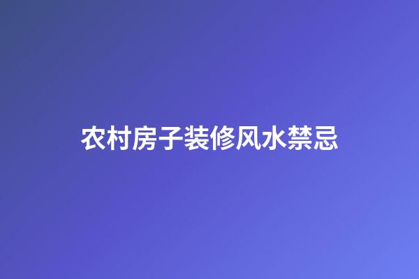 农村房子装修风水禁忌