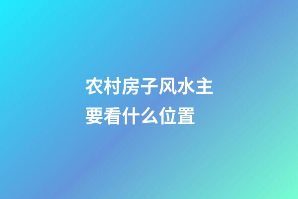 农村房子风水主要看什么位置