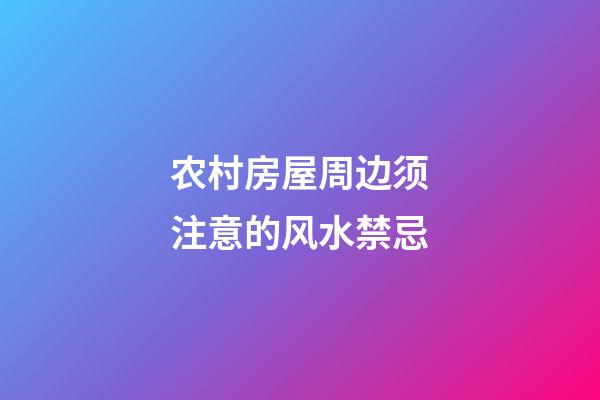 农村房屋周边须注意的风水禁忌
