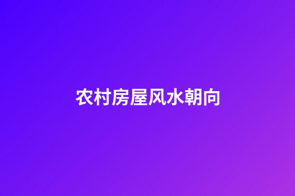 农村房屋风水朝向