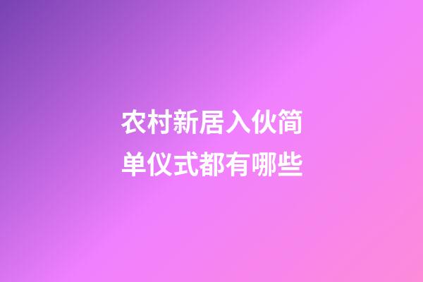 农村新居入伙简单仪式都有哪些