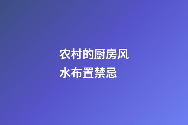 农村的厨房风水布置禁忌