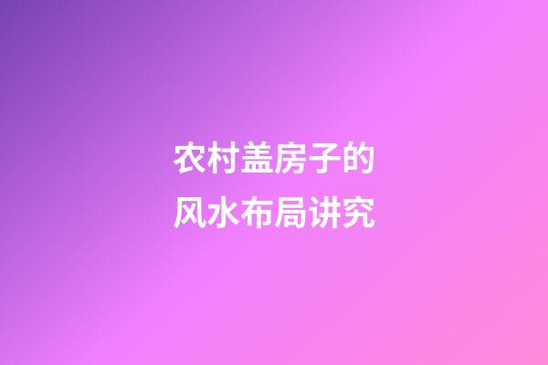 农村盖房子的风水布局讲究