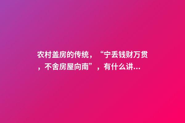 农村盖房的传统，“宁丢钱财万贯，不舍房屋向南”，有什么讲究？