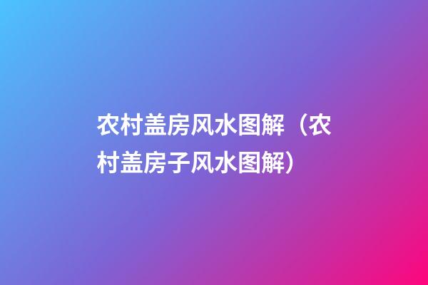 农村盖房风水图解（农村盖房子风水图解）