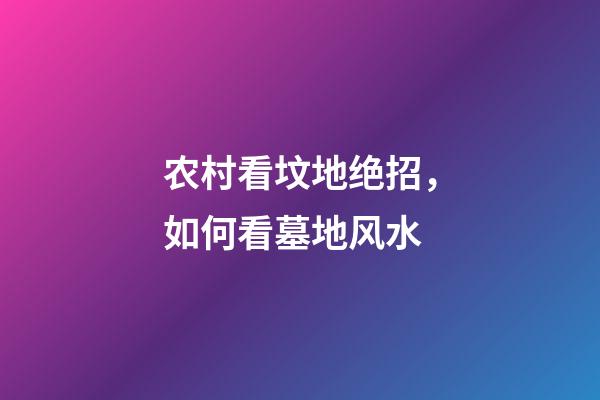农村看坟地绝招，如何看墓地风水