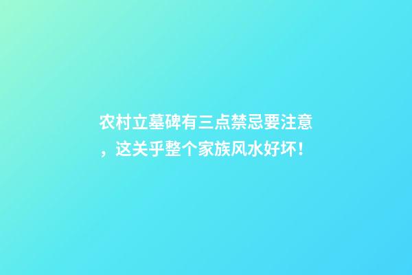 农村立墓碑有三点禁忌要注意，这关乎整个家族风水好坏！