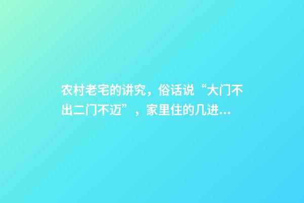 农村老宅的讲究，俗话说“大门不出二门不迈”，家里住的几进院？