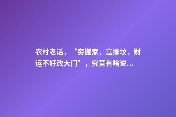 农村老话，“穷搬家，富挪坟，财运不好改大门”，究竟有啥说法？