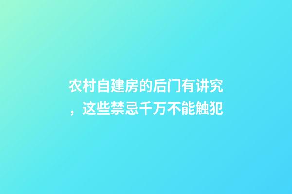 农村自建房的后门有讲究，这些禁忌千万不能触犯
