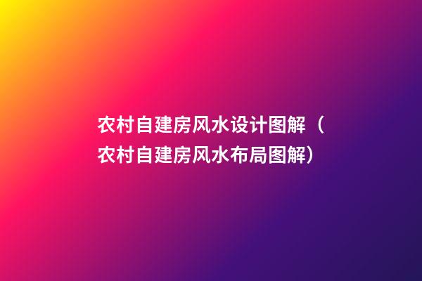 农村自建房风水设计图解（农村自建房风水布局图解）