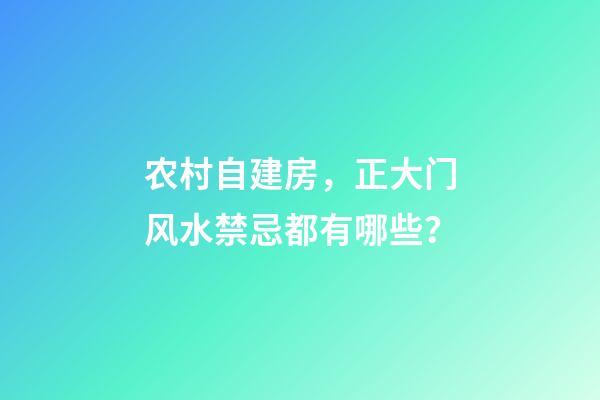 农村自建房，正大门风水禁忌都有哪些？