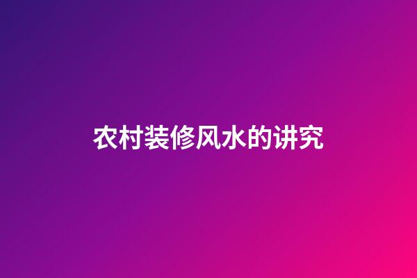 农村装修风水的讲究
