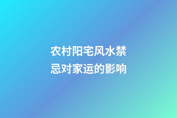 农村阳宅风水禁忌对家运的影响