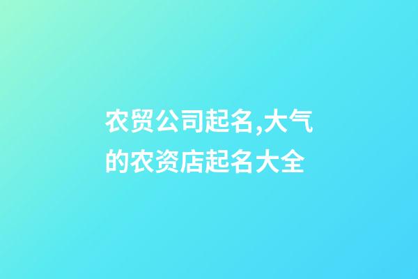 农贸公司起名,大气的农资店起名大全-第1张-公司起名-玄机派
