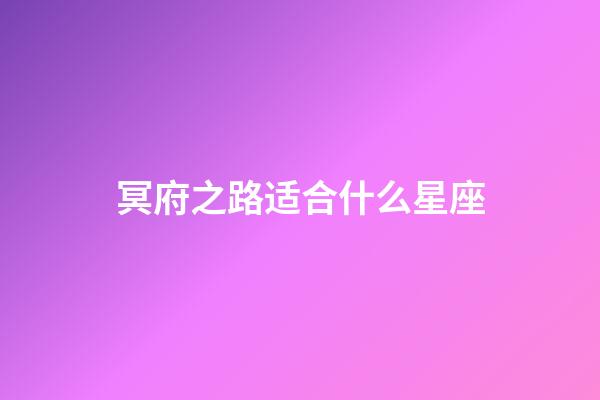 冥府之路适合什么星座-第1张-星座运势-玄机派