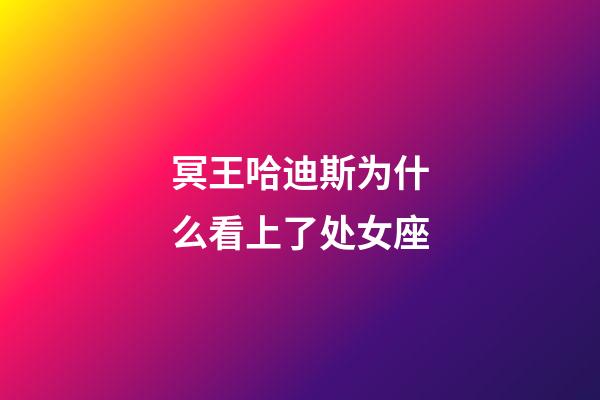 冥王哈迪斯为什么看上了处女座-第1张-星座运势-玄机派
