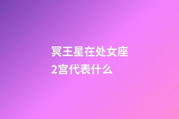 冥王星在处女座2宫代表什么-第1张-星座运势-玄机派