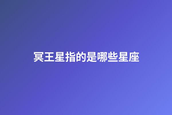 冥王星指的是哪些星座-第1张-星座运势-玄机派