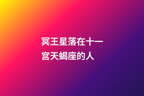 冥王星落在十一宫天蝎座的人-第1张-星座运势-玄机派
