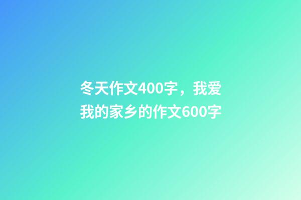 冬天作文400字，我爱我的家乡的作文600字-第1张-观点-玄机派